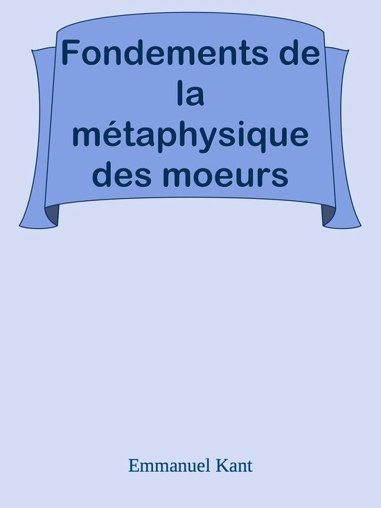 Fondements de la métaphysique des moeurs (ebook), Emmanuel Kant 1230003495919 Boeken Fondements de la métaphysique des moeurs (ebook), Emmanuel Kant 1230003495919 Boeken
