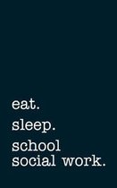 eat. sleep. school social work. - Lined Notebook