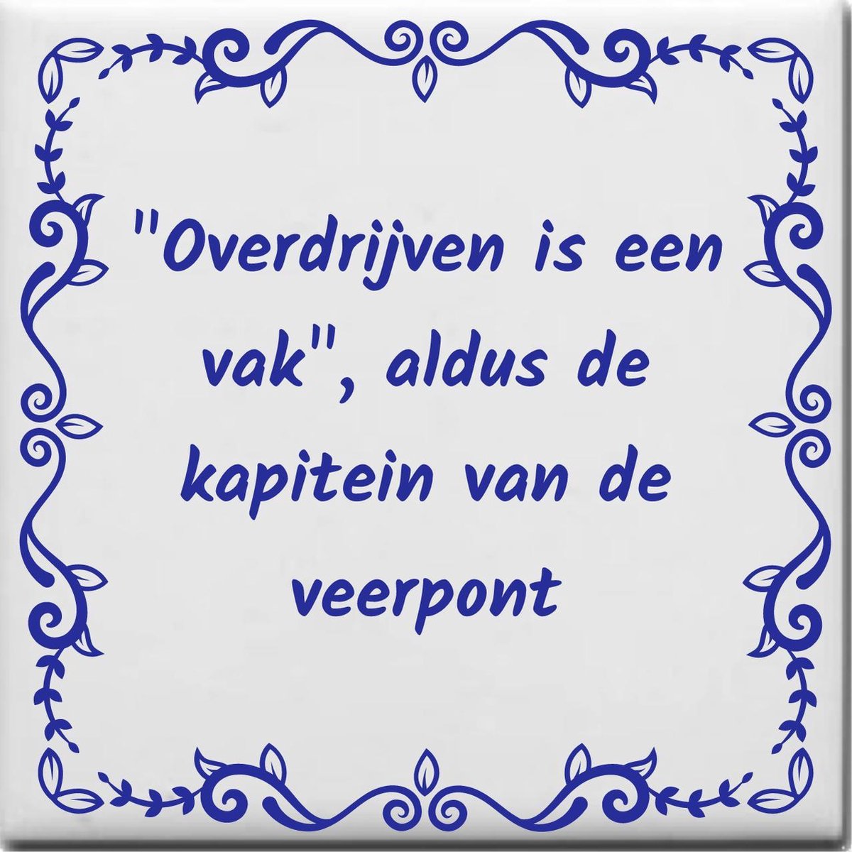 Wijsheden tegeltje met spreuk over Vervoer Overdrijven is een vak aldus de kapitein...