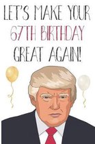 Let's Make Your 67th Birthday Great Again!