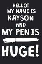 Hello! My Name Is KAYSON And My Pen Is Huge!