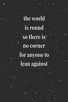 The World Is Round, So There Is No Corner For Anyone To Lean Against
