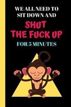 We All Need To Sit Down And Shut The Fuck Up For 5 Minutes