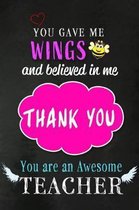 You Gave Me Wings And Believed in Me. Thank You. You are an Awesome Teacher