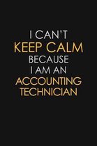 I Can't Keep Calm Because I Am A Accounting Technician