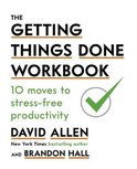 The Getting Things Done Workbook 10 Moves to StressFree Productivity