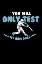 You'll Only Test My Arm Once