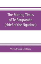 The stirring times of Te Rauparaha (chief of the Ngatitoa)