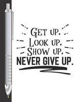 Get Up, Look Up, Show Up, Never Give Up
