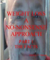 Weight Loss: A No-Nonsense Approach. Part 1 The Facts