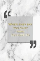 When They Say You Can't, Then You Have to