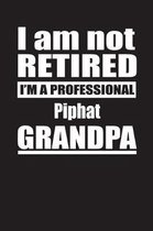 I Am Not Retired I'm A Professional Piphat Grandpa