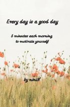 Every day is a good day