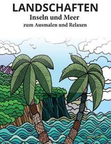 LANDSCHAFTEN - INSELN UND MEER - zum Ausmalen und Relaxen