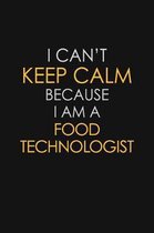 I Can't Keep Calm Because I Am A Food Technologist