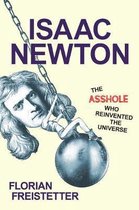 Isaac Newton, The Asshole Who Reinvented the Universe