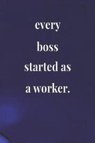 Every Boss Started As A Worker.