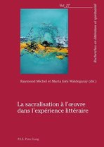 Recherches en littérature et spiritualité 27 - La sacralisation à l’œuvre dans l’expérience littéraire
