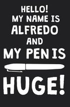 Hello! My Name Is ALFREDO And My Pen Is Huge!
