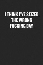 I Think I've Seized the Wrong Fucking Day