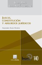 Biblioteca Porrúa de Derecho Procesal Constitucional - Jueces, Constitución y absurdos jurídicos