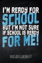 I'm ready for School but I'm not sure if School is ready for me! Hausaufgabenheft