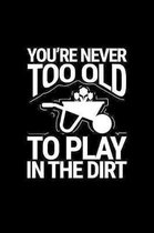 You're Never Too Old To Play In The Dirt