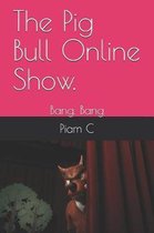 The Pig Bull Online Show.