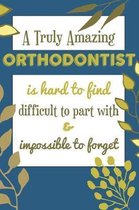 A Truly Amazing ORTHODONTIST Is Hard To Find Difficult To Part With & Impossible To Forget