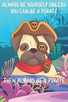 Always Be Yourself Unless You Can Be A Pirate Then Always Be A Pirate