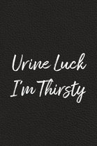 Urine Luck, I'm Thirsty