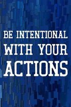 Be Intentional With Your Actions