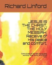 JESUS IS THE CHRIST, THE HOLY MESSIAH. Receive of His peace and comfort.