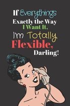 If Everything's Exactly The Way I Want It, I'm Totally Flexible, Darling!