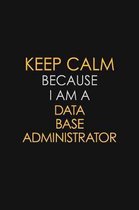 Keep Calm Because I Am A Data Base Administrator