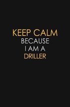 Keep Calm Because I Am A Driller