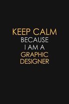 Keep Calm Because I Am A Graphic Designer