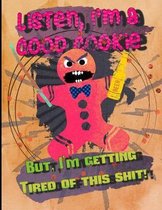 Listen, I'm A Good Cookie But, I'm Getting Tired Of This Shit!
