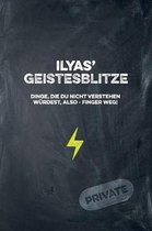Ilyas' Geistesblitze - Dinge, die du nicht verstehen würdest, also - Finger weg! Private