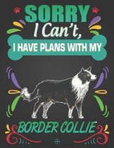 Sorry I Can't, I Have Plans With My Border Collie