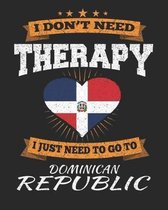 I Don't Need Therapy I Just Need To Go To Dominican Republic