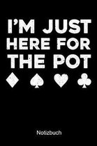 I'M JUST HERE FOR THE POT Poker Notizbuch