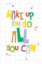 Wake Up And Do All You Can