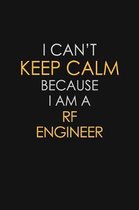 I Can't Keep Calm Because I Am A RF Engineer