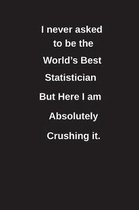 I Never Asked to Be the World's Best Statistician But Here I Am Absolutely Crushing It.