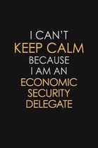 I Can't Keep Calm Because I Am An Economic Security Delegate