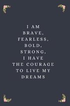 I Am Brave, Fearless, Bold, Strong, I Have The Courage To Live My Dreams