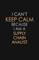 I Can't Keep Calm Because I Am A Supply Chain Analyst