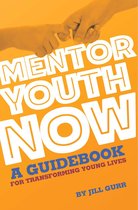 Mentor Youth Now: A Guidebook for Transforming Young Lives