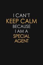I Can't Keep Calm Because I Am A Special Agent
